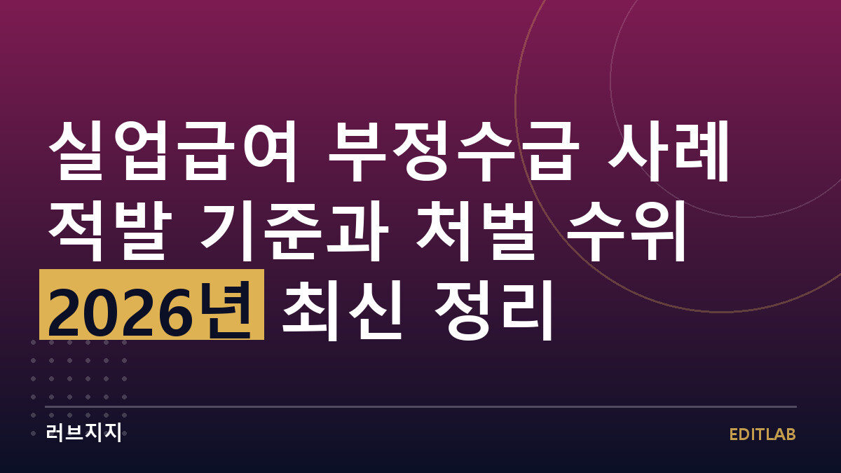 실업급여 부정수급 사례 적발 기준과 처벌 수위 2026년 최신 정리